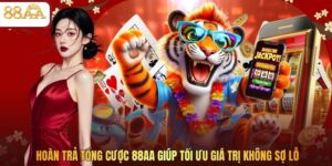Hoàn Trả Tổng Cược 88AA Giúp Tối Ưu Giá Trị Không Sợ Lỗ
